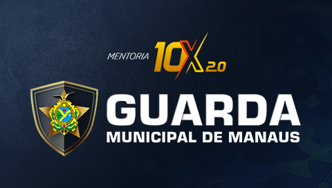 MENTORIA 10X 2.0 - GUARDA MUNICIPAL DE MANAUS