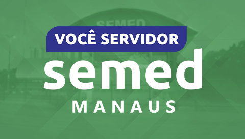 VOCÊ SERVIDOR SEMED MANAUS